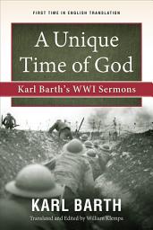 Icon image A Unique Time of God: Karl Barth's WWI Sermons