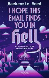 Icon image I Hope This Email Finds You in Hell – Manchmal ist Liebe einfach die Hölle: Roman