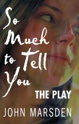 Icon image So Much to Tell You: The Play: A performance version