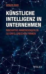 Icon image Kunstliche Intelligenz in Unternehmen: Innovative Anwendungen in 50 erfolgreichen Firmen