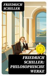Icon image Friedrich Schiller: Philosophische Werke: Bereicherte Ausgabe. Über das Pathetische + Die Grenzen beim Gebrauch schöner Formen + Ästhetische Gegenstände...