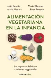 Icon image Alimentación vegetariana en la infancia: Las respuestas definitivas a todas tus veggie-dudas