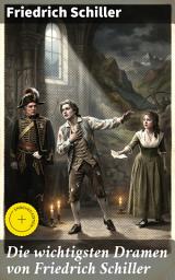 Icon image Die wichtigsten Dramen von Friedrich Schiller: Bereicherte Ausgabe. Schillers dramatische Werke: Einblick in politische und psychologische Tiefen der deutschen Literaturgeschichte