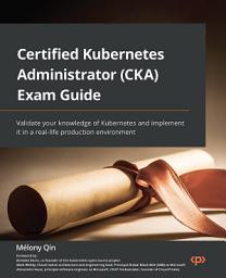 Icon image Certified Kubernetes Administrator (CKA) Exam Guide: Validate your knowledge of Kubernetes and implement it in a real-life production environment