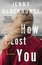 Icon image How I Lost You: A Novel
