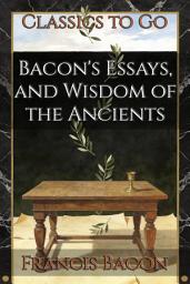 Icon image Bacon's Essays, and Wisdom of the Ancients: Restored Classics to Go Edition
