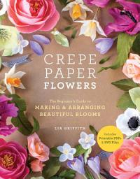 Icon image Crepe Paper Flowers: The Beginner's Guide to Making and Arranging Beautiful Blooms