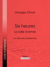 Icon image Six heures : La Salle d'armes: Les Minutes parisiennes