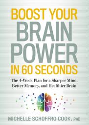 Icon image Boost Your Brain Power in 60 Seconds: The 4-Week Plan for a Sharper Mind, Better Memory, and Healthier Brain