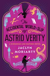 Icon image The Accidental World-Slip of Astrid Verity: A Kingdoms and Empires Novel