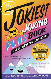 Icon image The Jokiest Joking Puns Book Ever Written . . . No Joke!: 1,001 Brand-New Wisecracks That Will Keep You Laughing Out Loud