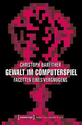 Icon image Gewalt im Computerspiel: Facetten eines Vergnügens