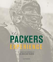 Icon image The Packers Experience: A Year-by-Year Chronicle of the Green Bay Packers