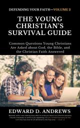 Icon image THE YOUNG CHRISTIAN'S SURVIVAL GUIDE: Common Questions Young Christians Are Asked about God, the Bible, and the Christian Faith Answered