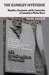 Icon image The Gumilev Mystique: Biopolitics, Eurasianism, and the Construction of Community in Modern Russia