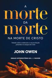 Icon image A morte da morte na morte de Cristo: Tratado sobre a redenção e a reconciliação presentes no sangue de Cristo