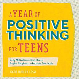 Icon image A Year of Positive Thinking for Teens: Daily Motivation to Beat Stress, Inspire Happiness, and Achieve Your Goals