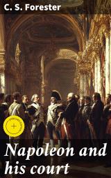 Icon image Napoleon and his court: Enriched edition. The Intrigues and Power Struggles of Emperor Napoleon's Court