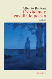 Icon image L'Alzheimer, i cavalli, la poesia: un memoir