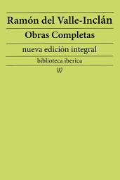 Icon image Ramón María del Valle-Inclán: Obras completas (nueva edición integral): precedido de la biografia del autor