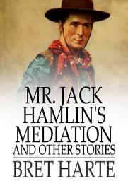 Icon image Mr. Jack Hamlin's Mediation and Other Stories