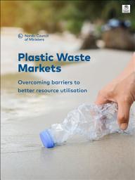 Icon image Plastic Waste Markets: Overcoming barriers to better resource utilisation