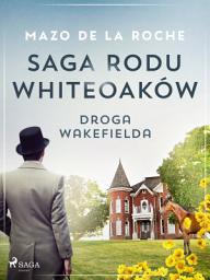 Icon image Saga rodu Whiteoaków 12 - Droga Wakefielda: Tom 12