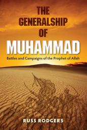 Icon image The Generalship of Muhammad: Battles and Campaigns of the Prophet of Allah