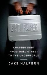 Icon image Bad Paper: Chasing Debt from Wall Street to the Underworld