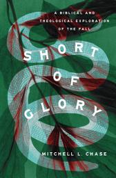 Icon image Short of Glory: A Biblical and Theological Exploration of the Fall
