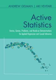 Icon image Active Statistics: Stories, Games, Problems, and Hands-on Demonstrations for Applied Regression and Causal Inference