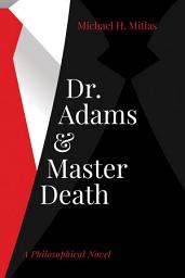 Icon image Dr. Adams and Master Death: A Philosophical Novel