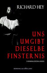 Icon image Uns umgibt dieselbe Finsternis: Drei Kriminal-Erzählungen