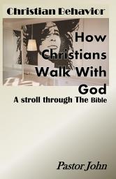 Icon image Christian Behavior: How Christians Walk With God - A Stroll Through The Bible