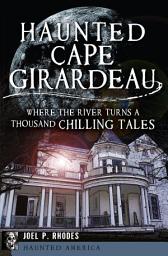 Icon image Haunted Cape Girardeau: Where the River Turns a Thousand Chilling Tales