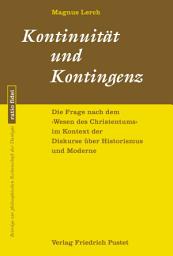 Icon image Kontinuität und Kontingenz: Die Frage nach dem 'Wesen des Christentums' im Kontext der Diskurse über Historismus und Moderne