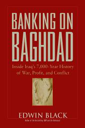 Icon image Banking on Baghdad: Inside Iraq's 7,000-year History of War, Profit, and Conflict