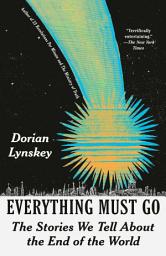 Icon image Everything Must Go: The Stories We Tell About the End of the World