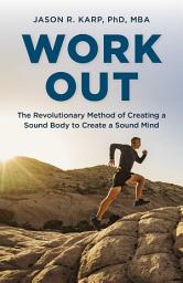 Icon image Work Out: The Revolutionary Method of Creating a Sound Body to Create a Sound Mind
