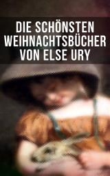 Icon image Die schönsten Weihnachtsbücher von Else Ury: Die Weihnachtsrute, Die heilige Nacht, Im Thüringer Wald, Heidi, Lillis Weg, Pommerles Jugendzeit…