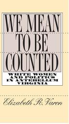 Icon image We Mean to Be Counted: White Women and Politics in Antebellum Virginia