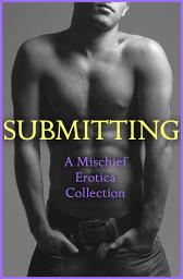 Icon image Submitting: A Mischief Erotica Collection