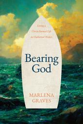 Icon image Bearing God: Living A Christ-Formed Life in Uncharted Waters