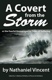 Icon image A Covert from the Storm, or the Fearful Encouraged in Times of Suffering