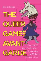 Icon image The Queer Games Avant-Garde: How LGBTQ Game Makers Are Reimagining the Medium of Video Games