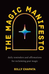 Icon image The Magic Manifesto: Daily Reminders and Affirmations for Reclaiming Your Magic