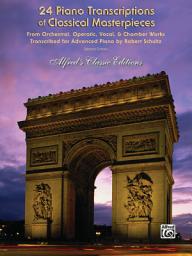 Icon image 24 Piano Transcriptions of Classical Masterpieces, 2nd Edition: From Orchestral, Operatic, Vocal, and Chamber Works