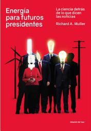Icon image Energía para futuros presidentes: La ciencia detrás de lo que dicen las noticias