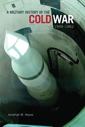 Icon image A Military History of the Cold War, 1944–1962