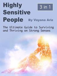Icon image Highly Sensitive People: The Ultimate Guide to Surviving and Thriving on Strong Senses